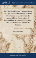 The Church of England Vindicated From the Rigid Notions of Calvinism; or, Some Observations on a Letter From the Author of Pietas Oxoniensis to the Reverend Doctor Adams of Shrewsbury. Also, A Letter to the Reverend Mr. Romaine