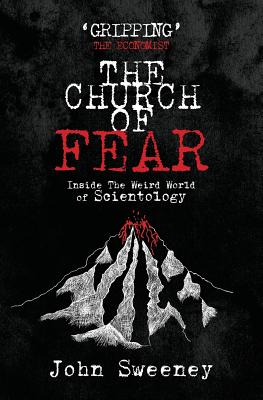 The Church of Fear: Inside the Weird World of Scientology - Sweeney, John