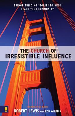 The Church of Irresistible Influence: Bridge-Building Stories to Help Reach Your Community - Lewis, Robert, and Wilkins, Rob