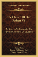 The Church of Our Fathers V1: As Seen in St. Osmund's Rite for the Cathedral of Salisbury