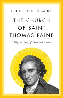 The Church of Saint Thomas Paine: A Religious History of American Secularism - Schmidt, Leigh Eric
