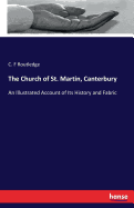 The Church of St. Martin, Canterbury: An Illustrated Account of Its History and Fabric