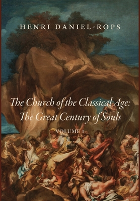 The Church of the Classical Age: The Great Century of Souls, Volume 1 - Daniel-Rops, Henri