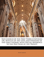 The Church of the First Three Centuries: Or, Notices of the Lives and Opinions of the Early Fathers, with Special Reference to the Doctrine of the Trinity