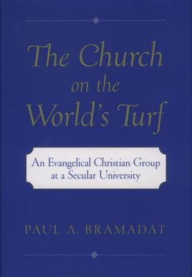 The Church on the World's Turf: An Evangelical Christian Group at a Secular University - Bramadat, Paul A