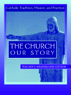 The Church Our Story: Catholic Tradition, Mission, and Practice