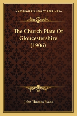The Church Plate of Gloucestershire (1906) - Evans, John Thomas