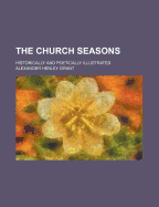 The Church Seasons: Historically and Poetically Illustrated