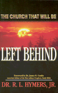 The Church That Will Be Left Behind - Hymers, R L, Jr., and Combs, James (Foreword by)