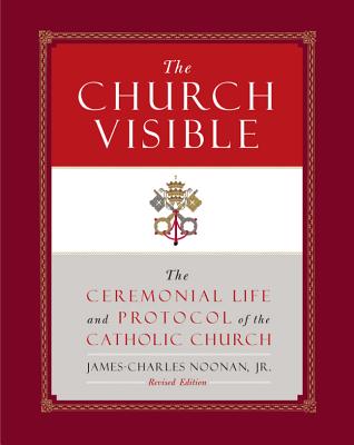 The Church Visible: The Ceremonial Life and Protocol of the Roman Catholic Church - Noonan, James-Charles