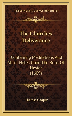 The Churches Deliverance: Containing Meditations and Short Notes Upon the Book of Hester (1609) - Cooper, Thomas