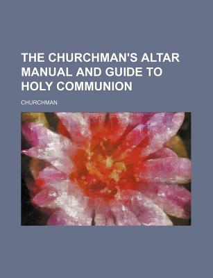 The Churchman's Altar Manual and Guide to Holy Communion - Churchman