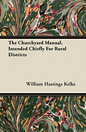 The Churchyard Manual: Intended Chiefly for Rural Districts