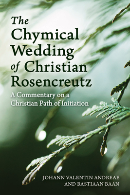 The Chymical Wedding of Christian Rosenkreutz: A Commentary on a Christian Path of Initiation - Andreae, Johann Valentin, and Baan, Bastiaan, and Mees, Philip (Translated by)