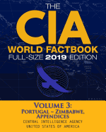 The CIA World Factbook Volume 3: Full-Size 2019 Edition: Giant Format, 600+ Pages: The #1 Global Reference, Complete & Unabridged - Vol. 3 of 3, Portugal Zimbabwe, Appendices