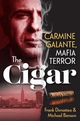 The Cigar: Carmine Galante, Mafia Terror - Dimatteo, Frank, and Benson, Michael