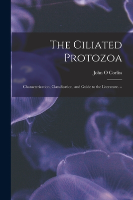 The Ciliated Protozoa; Characterization, Classification, and Guide to the Literature. -- - Corliss, John O