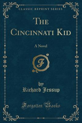 The Cincinnati Kid: A Novel (Classic Reprint) - Jessup, Richard