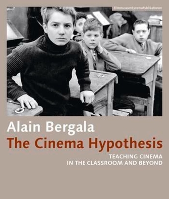 The Cinema Hypothesis: Teaching Cinema in the Classroom and Beyond - Bergala, Alain, and Whittle, Madeline (Translated by), and Bachmann, Alejandro