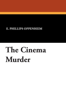 The Cinema Murder - Oppenheim, E Phillips