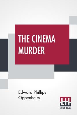 The Cinema Murder - Oppenheim, Edward Phillips