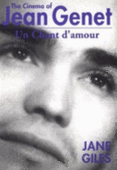 The Cinema of Jean Genet: Un Chant D'Amour - Giles, Jane, and White, Edmund (Designer)