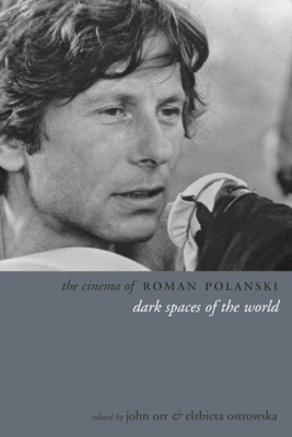 The Cinema of Roman Polanski: Dark Spaces of the World - Orr, John (Editor), and Ostrowska, Elzbieta (Editor)