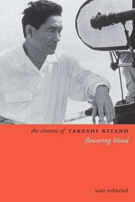 The Cinema of Takeshi Kitano: Flowering Blood - Redmond, Sean, Professor