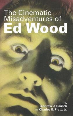 The Cinematic Misadventures of Ed Wood (hardback) - Rausch, Andrew J, and Pratt, Charles E, Jr., and Schaab, Tony (Introduction by)