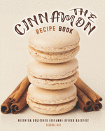 The Cinnamon Recipe Book: Discover Delicious Cinnamon-Spiced Recipes!