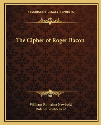 The Cipher of Roger Bacon - Newbold, William Romaine, and Kent, Roland Grubb (Foreword by)