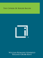 The Cipher of Roger Bacon - Newbold, William Romaine, and Kent, Roland Grubb