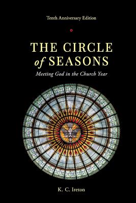 The Circle of Seasons: Meeting God in the Church Year - Ireton, K C