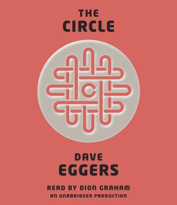 The Circle - Eggers, Dave, and Graham, Dion (Read by)