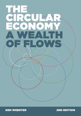 The Circular Economy: A Wealth of Flows - 2nd Edition - Webster, Ken, and MacArthur, Dame Ellen (Foreword by), and Stahel, Walter (Contributions by)