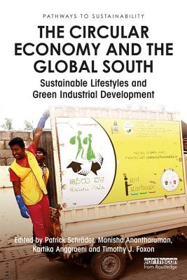 The Circular Economy and the Global South: Sustainable Lifestyles and Green Industrial Development - Schrder, Patrick (Editor), and Anantharaman, Manisha (Editor), and Anggraeni, Kartika (Editor)