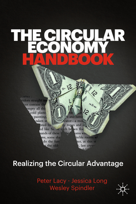 The Circular Economy Handbook: Realizing the Circular Advantage - Lacy, Peter, and Long, Jessica, and Spindler, Wesley