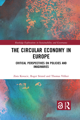 The Circular Economy in Europe: Critical Perspectives on Policies and Imaginaries - Kovacic, Zora, and Strand, Roger, and Vlker, Thomas