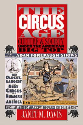 The Circus Age: Culture and Society under the American Big Top - Davis, Janet M