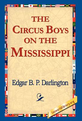 The Circus Boys on the Mississippi - Darlington, Edgar B P, and 1stworld Library (Editor)