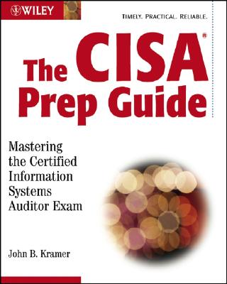 The CISA Prep Guide: Mastering the Certified Information Systems Auditor Exam - Kramer, John