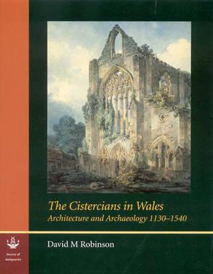 The Cistercians in Wales: Architecture and Archaeology 1130-1540 - Robinson, David M, Professor