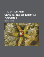 The Cities and Cemeteries of Etruria; Volume 2