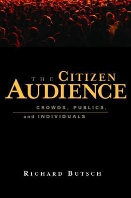 The Citizen Audience: Crowds, Publics, and Individuals - Butsch, Richard