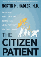 The Citizen Patient: Reforming Health Care for the Sake of the Patient, Not the System