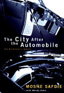 The City After the Automobile: Past, Present, and Future - Safdie, Moshe, and Kohn, Wendy, and McKnight, Gerald D