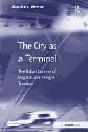 The City as a Terminal: The Urban Context of Logistics and Freight Transport