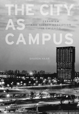 The City as Campus: Urbanism and Higher Education in Chicago - Haar, Sharon