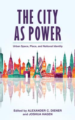 The City as Power: Urban Space, Place, and National Identity - Diener, Alexander C (Editor), and Hagen, Joshua (Editor)