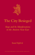 The City Besieged: Siege and Its Manifestations in the Ancient Near East